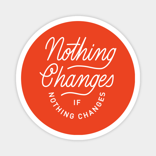 Nothing Changes If Nothing Changes Magnet by Super Creative